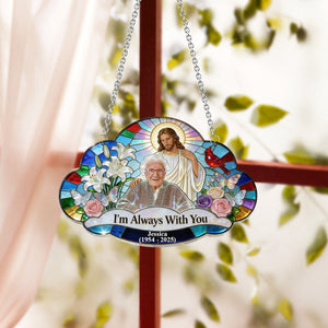 I'm Always With You, Memorial Gift For Lost Of Loved Ones - Personalized Memorial Window Hanging Suncatcher Ornament