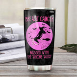 Breast Cancer Messed With The Wrong Witch - Breast Cancer Awareness Tumbler 0822